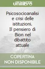 Psicosocioanalisi e crisi delle istituzioni. Il pensiero di Bion nel dibattito attuale Promo Stagionale