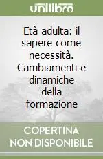 Età adulta il sapere come necessità. Cambiamenti e dinamiche della formazione Prezzo Scontato