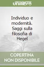 Ordina Subito Individuo e modernità. Saggi sulla filosofia di Hegel