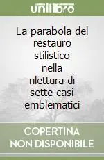 La parabola del restauro stilistico nella rilettura di sette casi emblematici Non Perdere