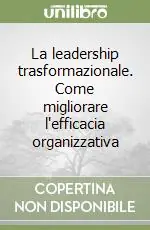 Saldi La leadership trasformazionale. Come migliorare l‘efficacia organizzativa