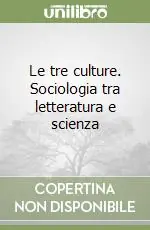 Le tre culture. Sociologia tra letteratura e scienza Compra Online