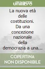 La nuova età delle costituzioni. Da una concezione nazionale della democrazia a una prospettiva europea e internazionale Ultima Occasione