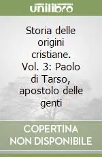 Storia delle origini cristiane. Vol. 3 Paolo di Tarso, apostolo delle genti Offerta Speciale