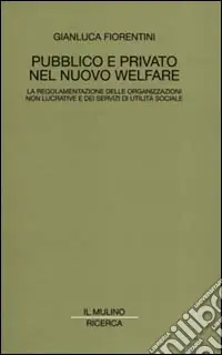 Compra Adesso Pubblico e privato nel nuovo welfare. La regolamentazione delle organizzazioni non lucrative e dei servizi di utilità sociale