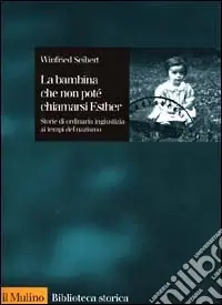 Prezzo Ridotto La bambina che non potè chiamarsi Esther. Storie di ordinaria ingiustizia ai tempi del nazismo