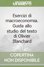 Esercizi di macroeconomia. Guida allo studio del testo di Olivier Blanchard Vendita Finale