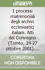 Compra Adesso I processi matrimoniali degli archivi ecclesiastici italiani. Atti del Convegno (Trento, 24-27 ottobre 2001). Vol. 1 Coniugi nemici. La separazione in Italia dal XII al XVIII secolo