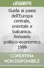 Guida ai paesi dell‘Europa centrale, orientale e balcanica. Annuario politico-economico 1999 Non Perdere