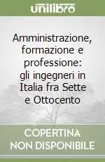 Amministrazione, formazione e professione gli ingegneri in Italia fra Sette e Ottocento Promozione Esclusiva