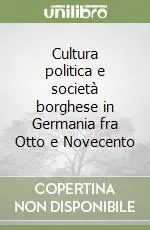 Vendita Finale Cultura politica e società borghese in Germania fra Otto e Novecento
