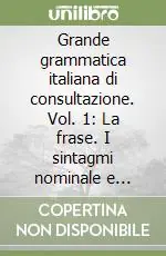 Grande grammatica italiana di consultazione. Vol. 1 La frase. I sintagmi nominale e preposizionale Professionale