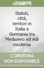 Professionale Statuti, città, territori in Italia e Germania tra Medioevo ed età moderna