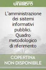 L‘amministrazione dei sistemi informativi pubblici. Quadro metodologico di riferimento Solo Oggi