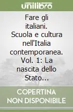 Ultima Occasione Fare gli italiani. Scuola e cultura nell‘Italia contemporanea. Vol. 1 La nascita dello Stato nazionale
