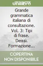Grande grammatica italiana di consultazione. Vol. 3 Tipi di frase. Deissi. Formazione delle parole Subito Disponibile
