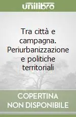 Vendita Finale Tra città e campagna. Periurbanizzazione e politiche territoriali