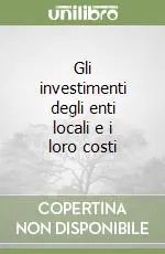 Non Perdere Gli investimenti degli enti locali e i loro costi