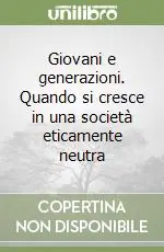 Offerta Limitata Giovani e generazioni. Quando si cresce in una società eticamente neutra