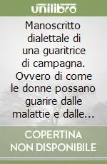Bestseller Manoscritto dialettale di una guaritrice di campagna. Ovvero di come le donne possano guarire dalle malattie e dalle tristezze con l‘amore naturale