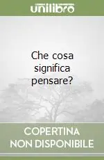 Che cosa significa pensare? Solo Oggi