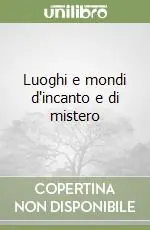 Reso Gratuito Luoghi e mondi d‘incanto e di mistero