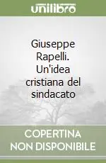 Popolare Giuseppe Rapelli. Un‘idea cristiana del sindacato