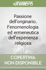 Prezzo Conveniente Passione dell‘originario. Fenomenologia ed ermeneutica dell‘esperienza religiosa