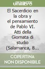 El Sacerdicio en la obra y el pensamiento de Pablo VI. Atti della Giornata di studio (Salamanca, 8 novembre 1991) Più Venduto