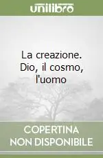 Non Perdere La creazione. Dio, il cosmo, l‘uomo