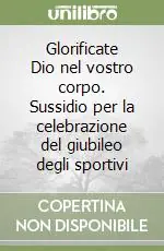 Glorificate Dio nel vostro corpo. Sussidio per la celebrazione del giubileo degli sportivi Affare