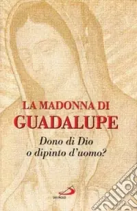 La Madonna di Guadalupe. Dono di Dio o dipinto dell‘uomo? Sconto