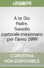 A te Dio Padre. Sussidio pastorale-missionario per l‘anno 1999 Economico