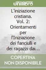 Occasione Imperdibile L‘iniziazione cristiana. Vol. 2 Orientamenti per l‘Iniziazione dei fanciulli e dei ragazzi dai 7 ai 14 anni