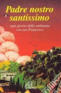 Padre nostro santissimo. Ogni giorno della settimana con san Francesco Offerta Lampo