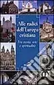Alle radici dell‘Europa cristiana. Fra storia, arte e spiritualità Consegna Rapida