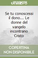 Popolare Se tu conoscessi il dono... Le donne del vangelo incontrano Cristo