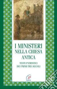 Solo Oggi I ministeri nella Chiesa antica. Testi patristici dei primi tre secoli