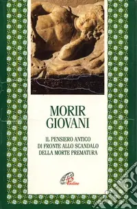 Morir giovani. Il pensiero antico di fronte allo scandalo della morte prematura Economico