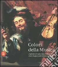 Colori della musica. Dipinti, strumenti, concerti tra Cinquecento e Seicento. Ediz. illustrata Affare