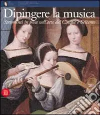 Popolare Dipingere la musica. Strumenti in posa nell‘arte del Cinque e Seicento. Ediz. illustrata