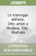 Le tramogge dell‘arte. Otto artisti a Modena. Ediz. illustrata Saldi