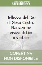 Bellezza del Dio di Gesù Cristo. Narrazione visiva di Dio invisibile Offerta Speciale