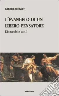 L‘evangelo di un libero pensatore. Dio sarebbe laico? Sconto