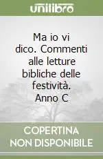 Prezzo Scontato Ma io vi dico. Commenti alle letture bibliche delle festività. Anno C