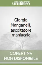 Economico Giorgio Manganelli, ascoltatore maniacale