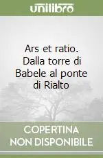 Ars et ratio. Dalla torre di Babele al ponte di Rialto Economico