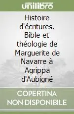 Histoire d‘écritures. Bible et théologie de Marguerite de Navarre à Agrippa d‘Aubigné Di Tendenza