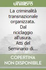 Affare La criminalità transnazionale organizzata. Dal riciclaggio all‘usura. Atti del Seminario di studio (Torino, 18 ottobre 1997)