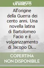 All‘origine della Guerra dei cento anni. Una novella latina di Bartolomeo Facio e il volgarizzamento di Jacopo Di Poggio Bracciolini Prezzo Basso